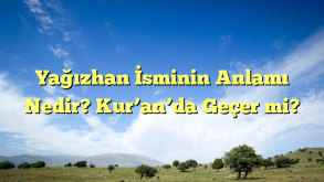 Yağızhan İsminin Anlamı Nedir? Kur’an’da Geçer mi?